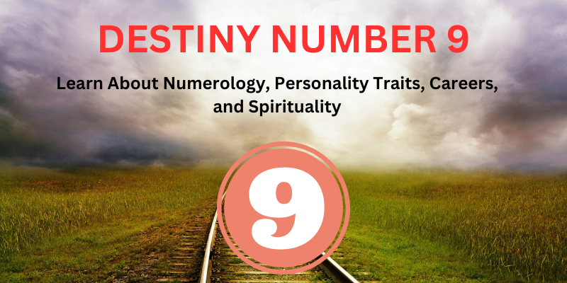 Destiny Number 9: Learn About Numerology, Personality Traits, Careers, and Spirituality